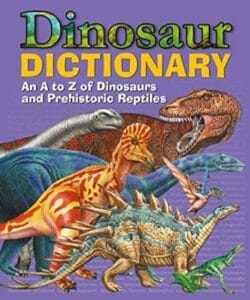 Dinosaur Dictionary An A-Z of Dinosaurs and Prehistoric Reptiles